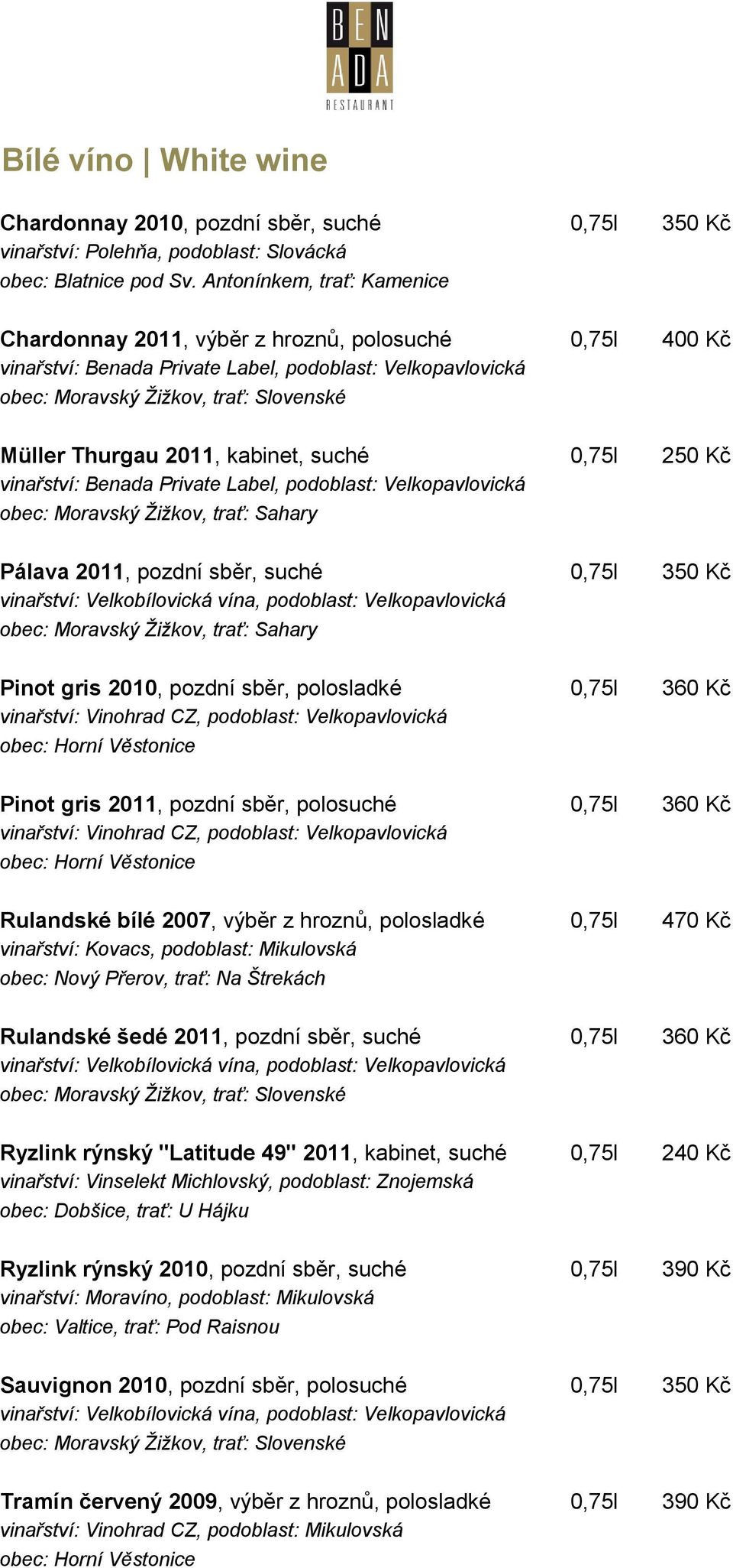 pozdní sběr, polosladké 0,75l 360 Kč vinařství: Vinohrad CZ, podoblast: Velkopavlovická obec: Horní Věstonice Pinot gris 2011, pozdní sběr, polosuché 0,75l 360 Kč vinařství: Vinohrad CZ, podoblast: