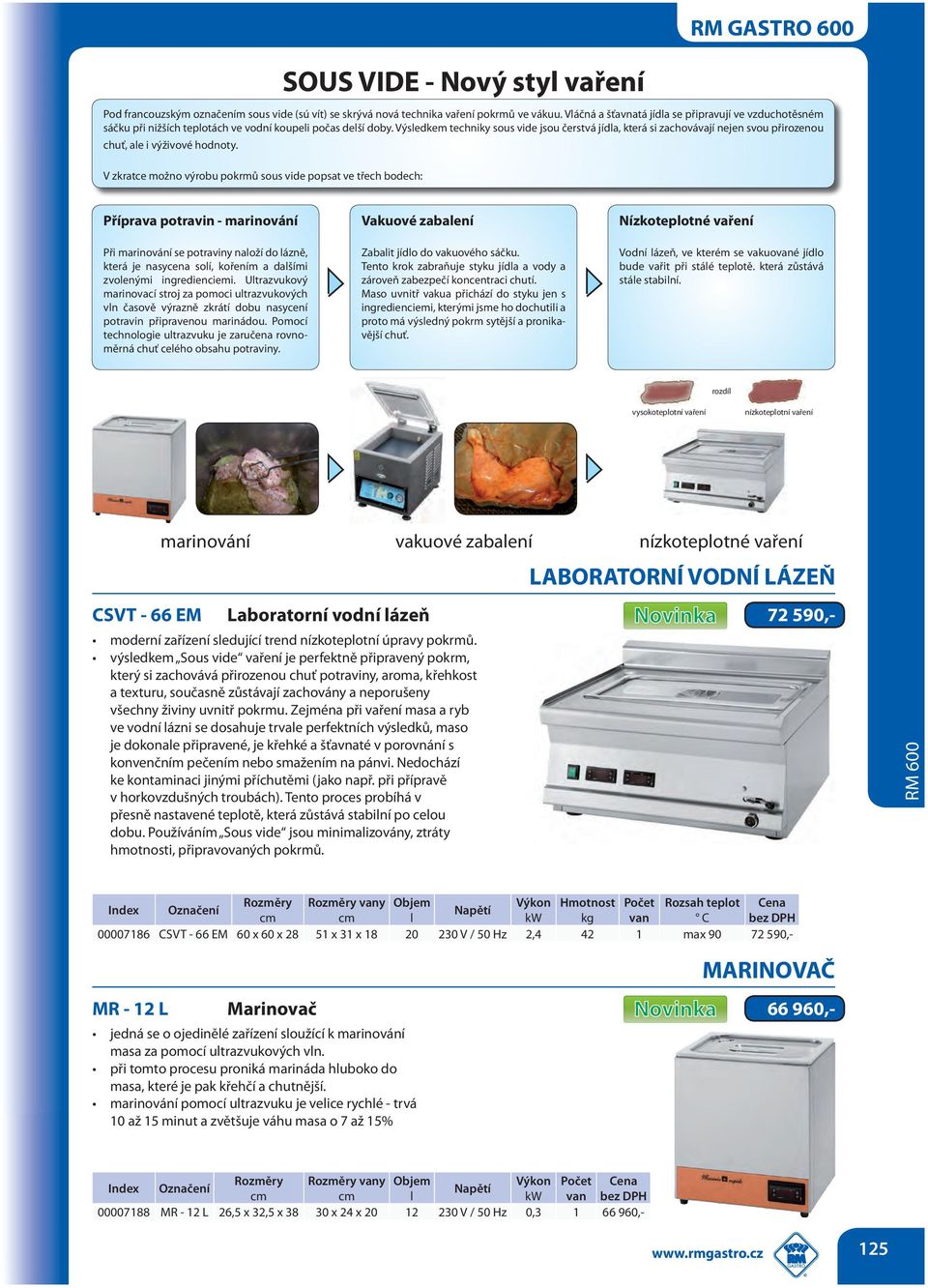 Výsledkem techniky sous vide jsou čerstvá jídla, která si zachovávají nejen svou přirozenou chuť, ale i výživové hodnoty.