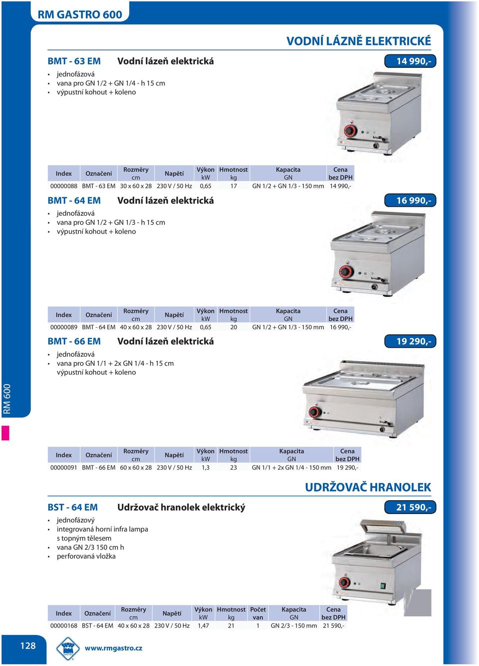 Hmotnost Kapacita kw kg GN 00000089 BMT - 64 EM 40 x 60 x 28 230 V / 50 Hz 0,65 20 GN 1/2 + GN 1/3-150 mm 16 990,- BMT - 66 EM Vodní lázeň elektrická 19 290,- jednofázová vana pro GN 1/1 + 2x GN 1/4