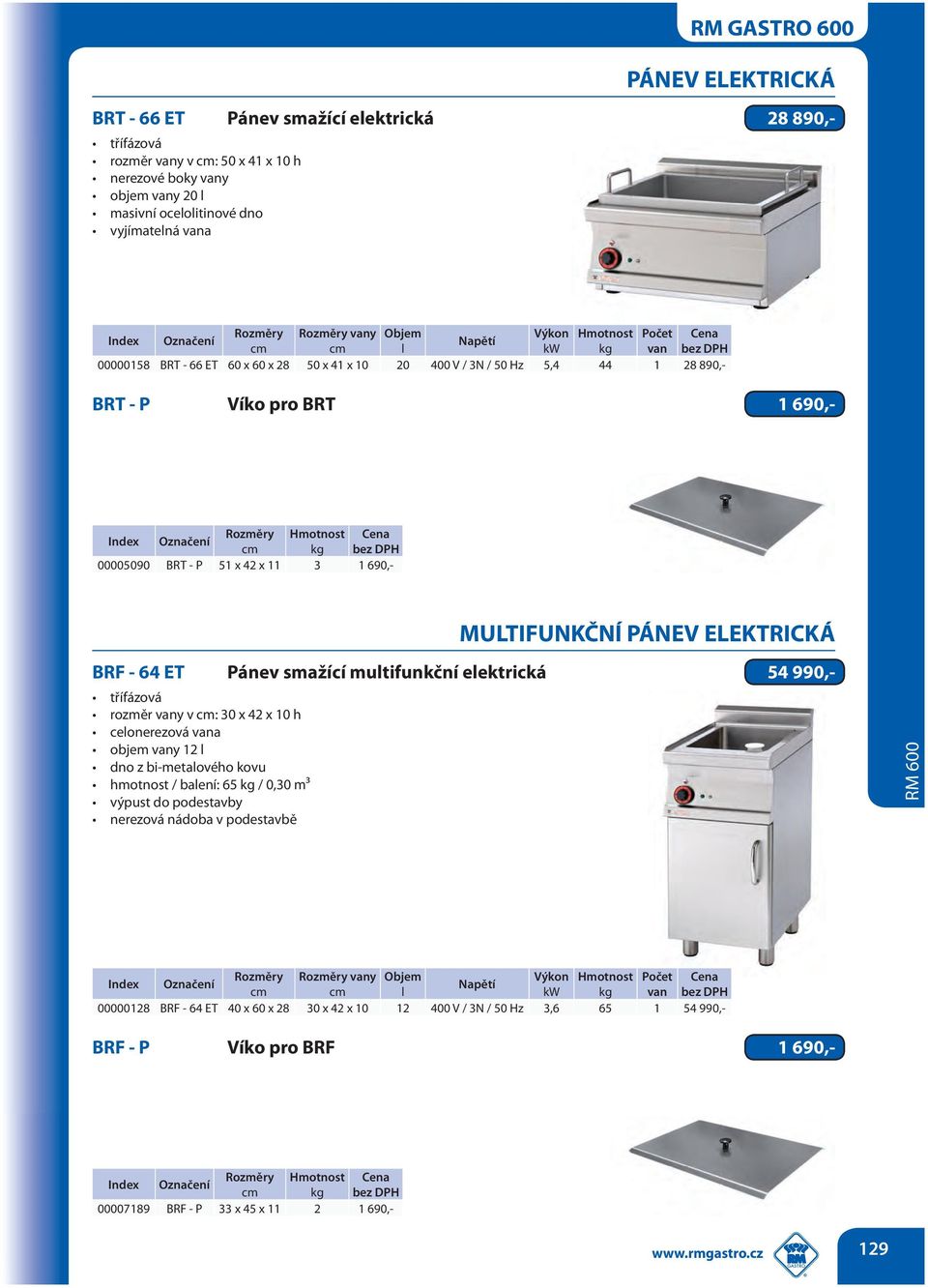 MULTIFUNKČNÍ PÁNEV ELEKTRICKÁ BRF - 64 ET Pánev smažící multifunkční elektrická 54 990,- třífázová rozměr vany v : 30 x 42 x 10 h celonerezová vana objem vany 12 l dno z bi-metalového kovu hmotnost /