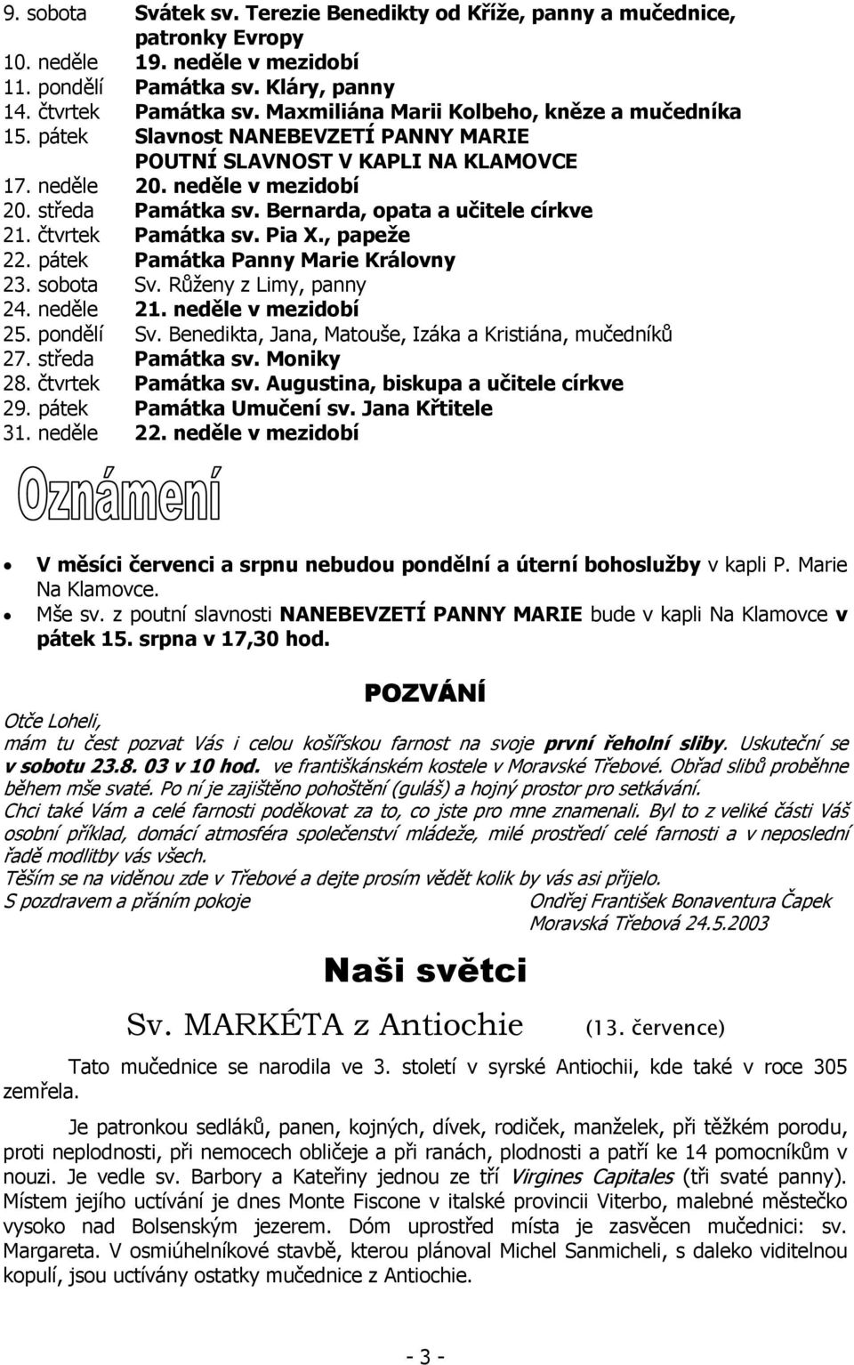 Bernarda, opata a učitele církve 21. čtvrtek Památka sv. Pia X., papeže 22. pátek Památka Panny Marie Královny 23. sobota Sv. Růženy z Limy, panny 24. neděle 21. neděle v mezidobí 25. pondělí Sv.