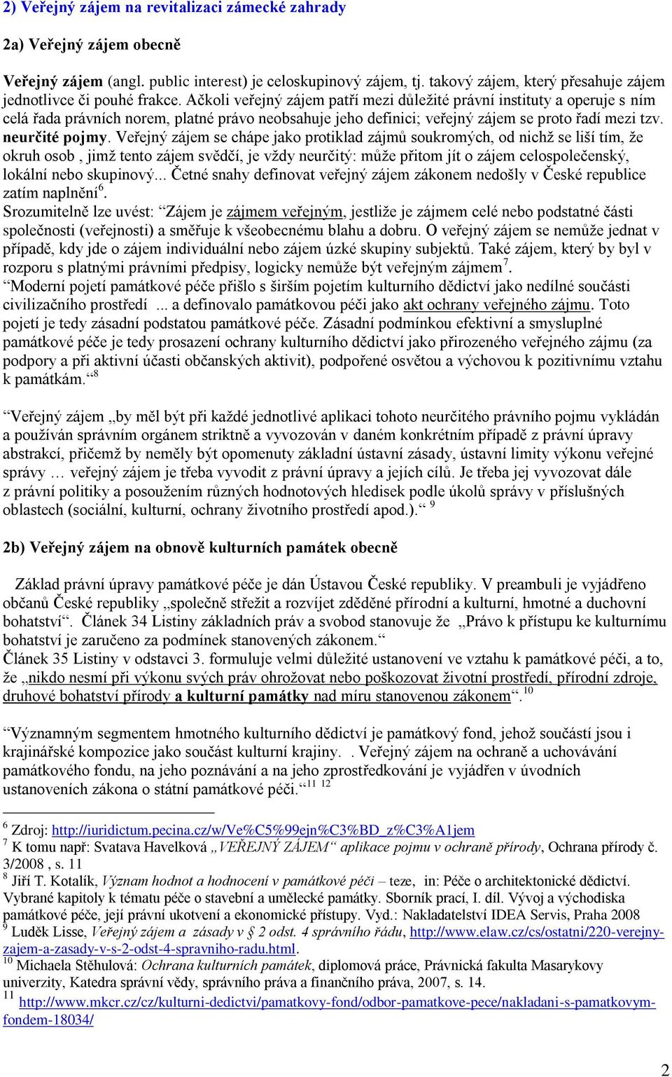 Ačkoli veřejný zájem patří mezi důležité právní instituty a operuje s ním celá řada právních norem, platné právo neobsahuje jeho definici; veřejný zájem se proto řadí mezi tzv. neurčité pojmy.