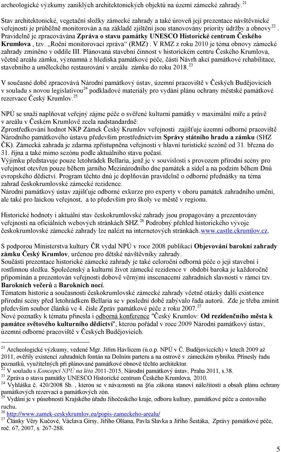 22. Pravidelně je zpracovávána Zpráva o stavu památky UNESCO Historické centrum Českého Krumlova, tzv. Roční monitorovací zpráva (RMZ).