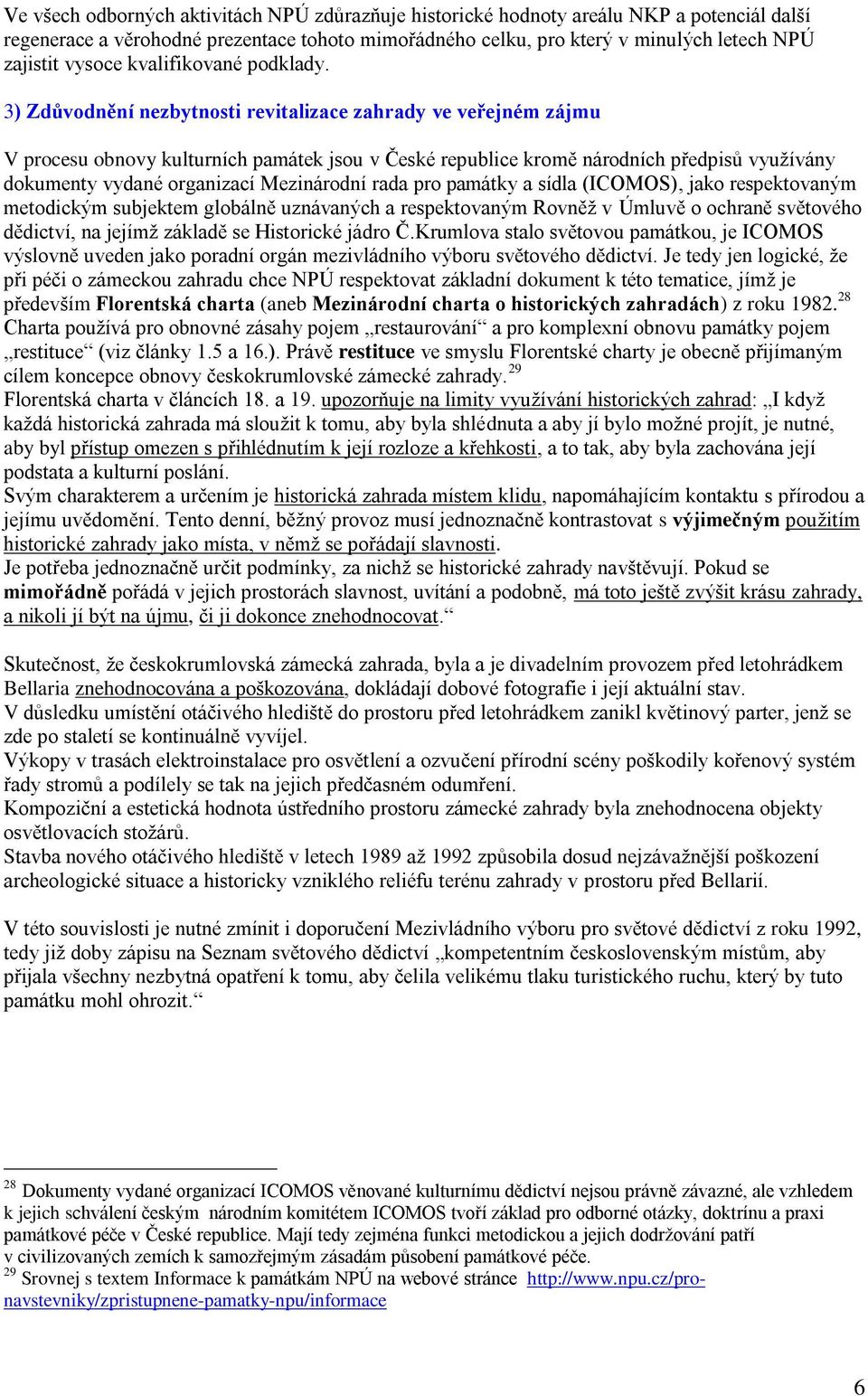 3) Zdůvodnění nezbytnosti revitalizace zahrady ve veřejném zájmu V procesu obnovy kulturních památek jsou v České republice kromě národních předpisů využívány dokumenty vydané organizací Mezinárodní