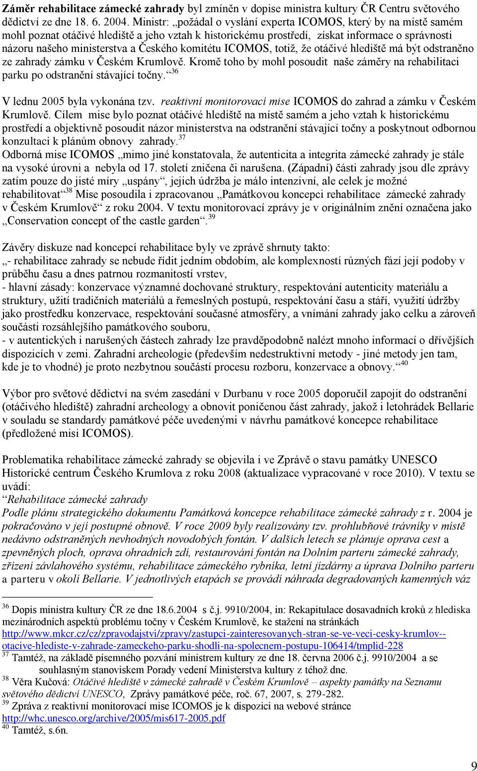 Českého komitétu ICOMOS, totiž, že otáčivé hlediště má být odstraněno ze zahrady zámku v Českém Krumlově. Kromě toho by mohl posoudit naše záměry na rehabilitaci parku po odstranění stávající točny.