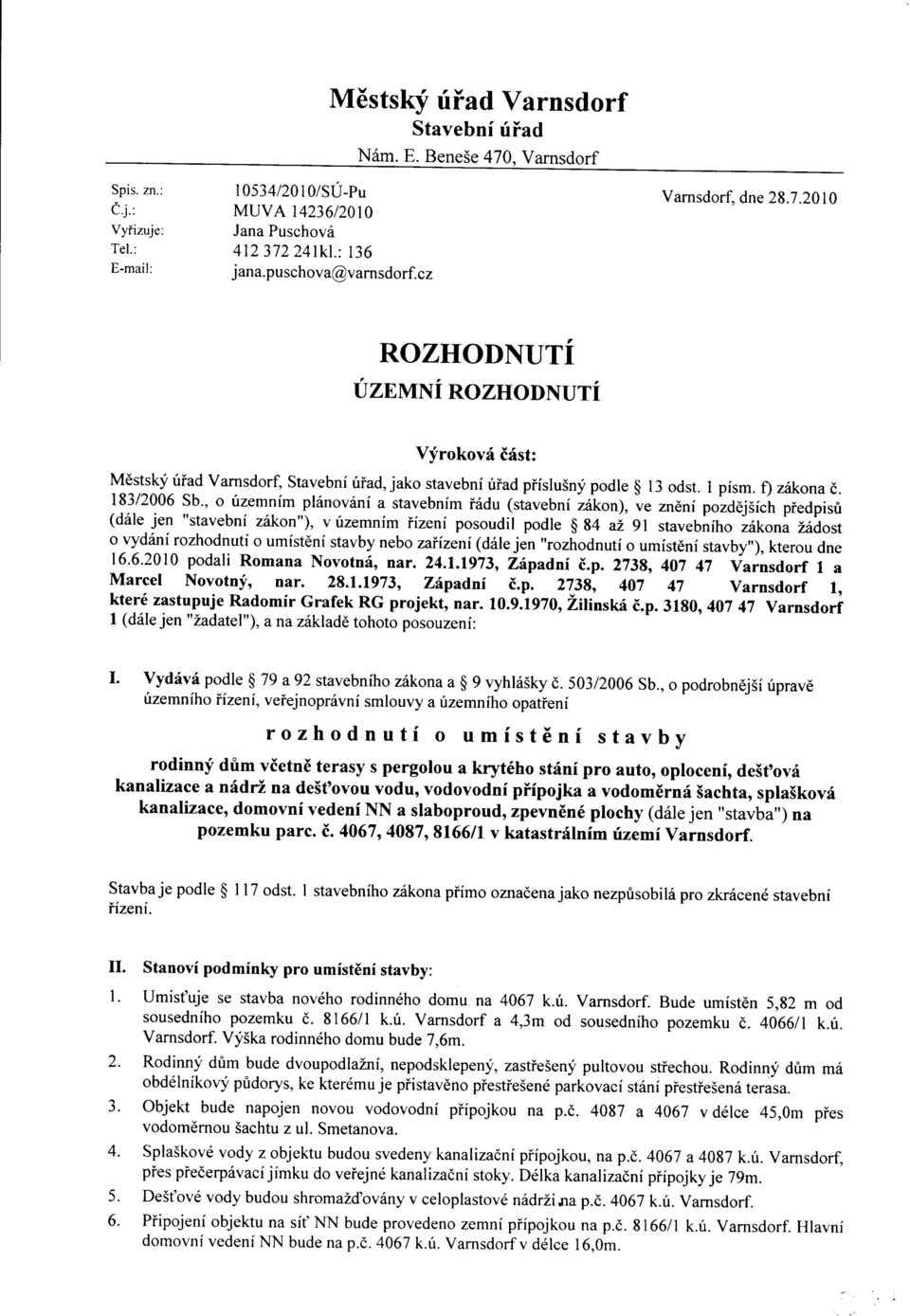 , o územním plónovóní a stavebním Íódu (stavebni zaion;, ve znèní porae;si"f, piedpisú (dóle jen "stavební zókon"), v územním Íízení posoudil podle $ 84 az 9l stavebního zókona Zódost o vydóní