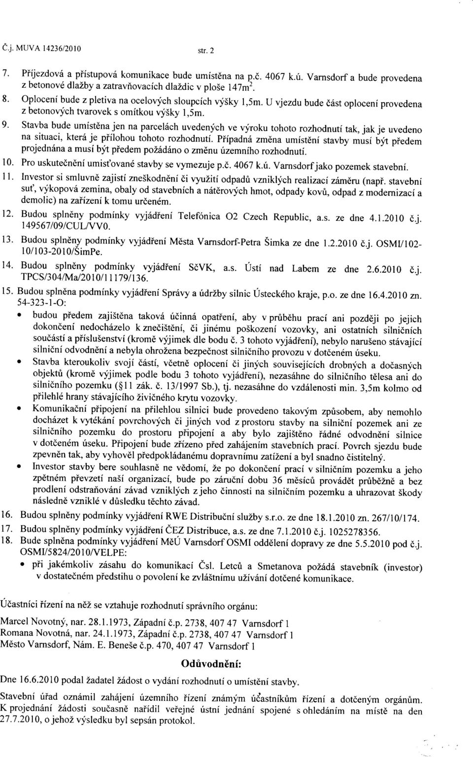 9' Stavba bude umístèna jen na parcelóch uvedenych ve vliroku tohoto rozhodnutí tak, jak je uvedeno na situaci, kteró je piílohou tohoto rozhodnutí.