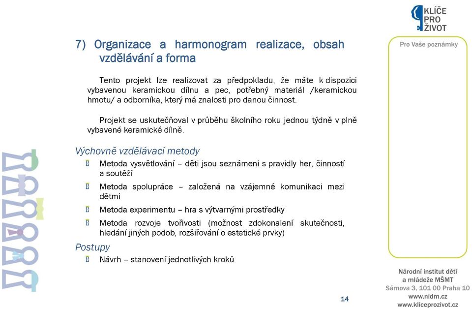 Výchovně vzdělávací metody Metoda vysvětlování děti jsou seznámeni s pravidly her, činností a soutěţí Metoda spolupráce zaloţená na vzájemné komunikaci mezi dětmi Metoda