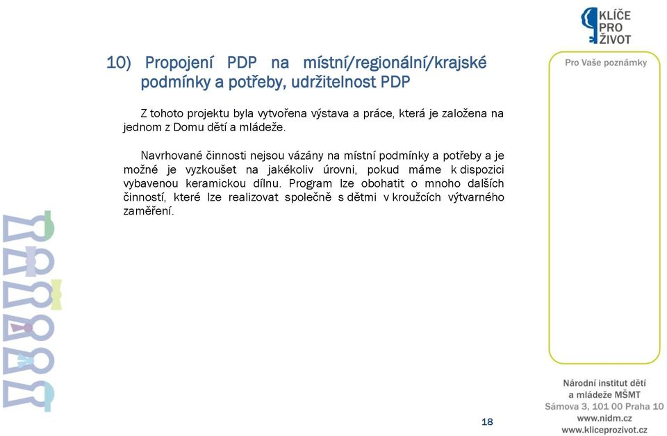 Navrhované činnosti nejsou vázány na místní podmínky a potřeby a je moţné je vyzkoušet na jakékoliv úrovni, pokud