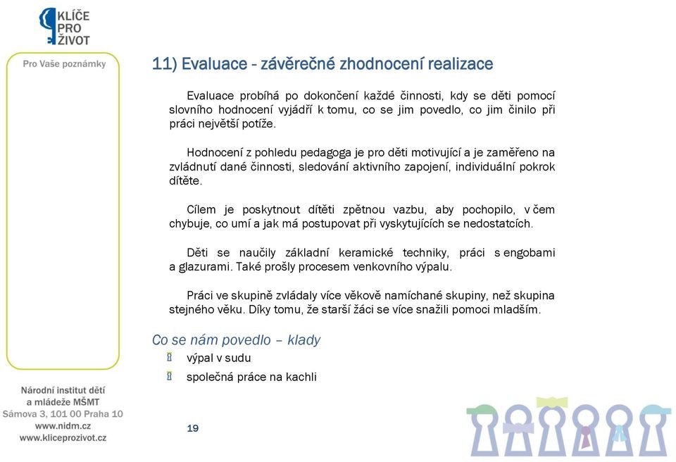 Cílem je poskytnout dítěti zpětnou vazbu, aby pochopilo, v čem chybuje, co umí a jak má postupovat při vyskytujících se nedostatcích.