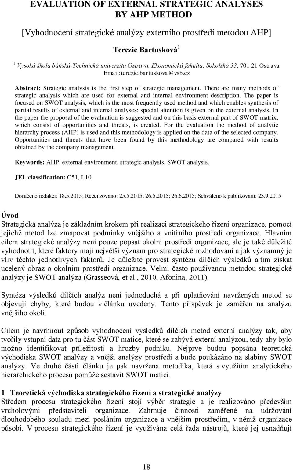 There are many methods of strategic analysis which are used for external and internal environment description.