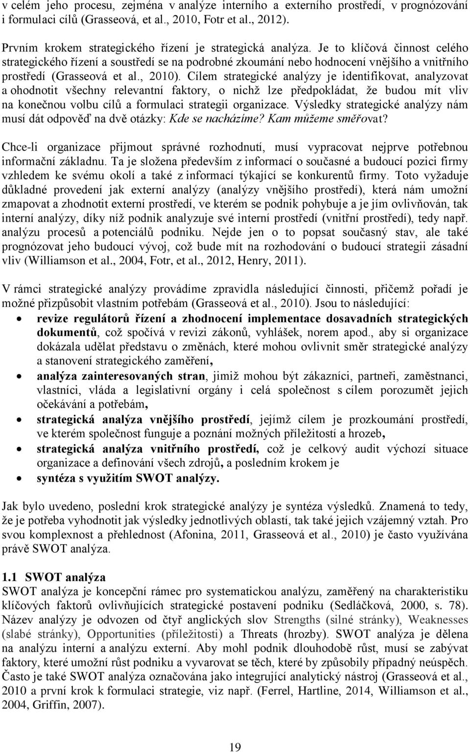 Je to klíčová činnost celého strategického řízení a soustředí se na podrobné zkoumání nebo hodnocení vnějšího a vnitřního prostředí (Grasseová et al., 2010).