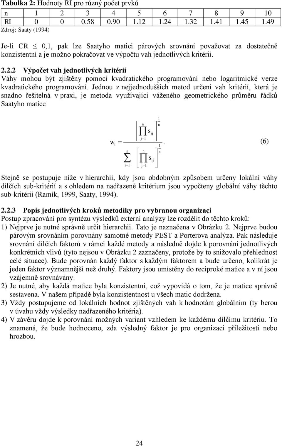 2.2 Výpočet vah jednotlivých kritérií Váhy mohou být zjištěny pomocí kvadratického programování nebo logaritmické verze kvadratického programování.