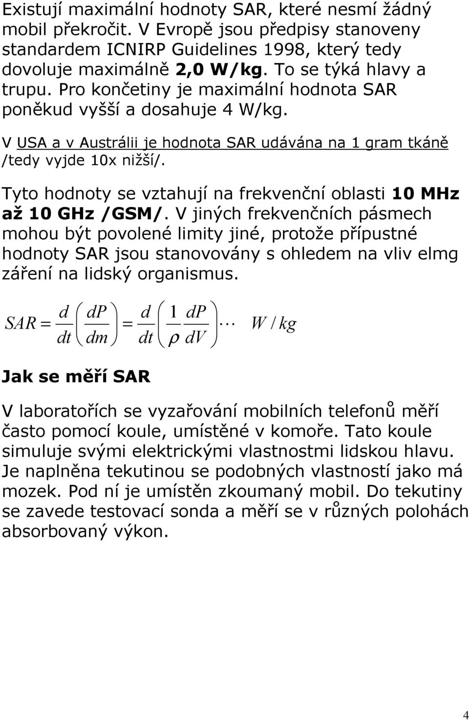 Tyto hodnoty se vztahují na frekvenční oblasti 10 MHz až 10 GHz /GSM/.