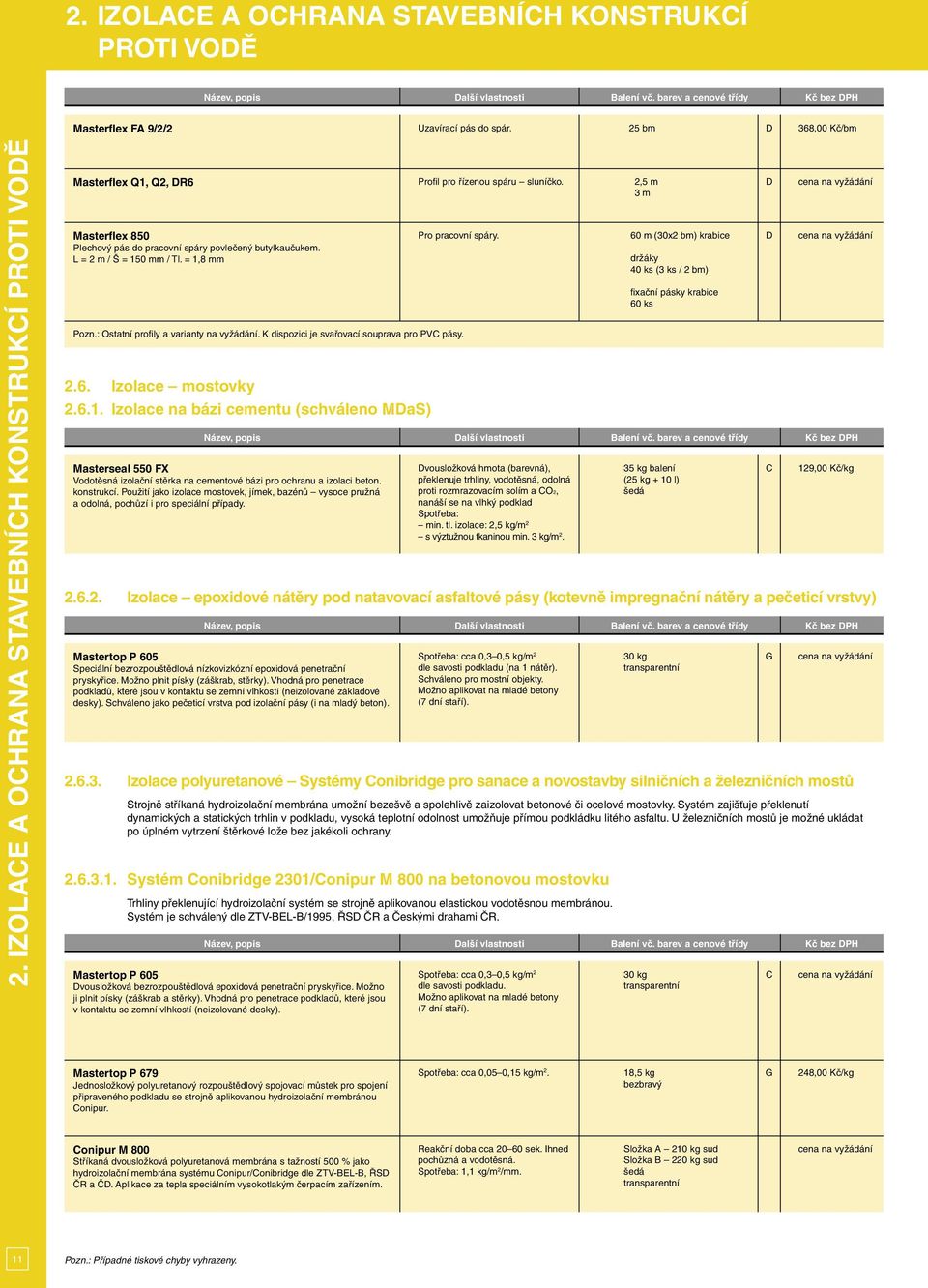 = 1,8 mm Profil pro řízenou spáru sluníčko. Pro pracovní spáry. Pozn.: Ostatní profily a varianty na vyžádání. K dispozici je svařovací souprava pro PV pásy. 2.6. Izolace mostovky 2.6.1. Izolace na bázi cementu (schváleno MaS) Masterseal 550 FX Vodotěsná izolační stěrka na cementové bázi pro ochranu a izolaci beton.
