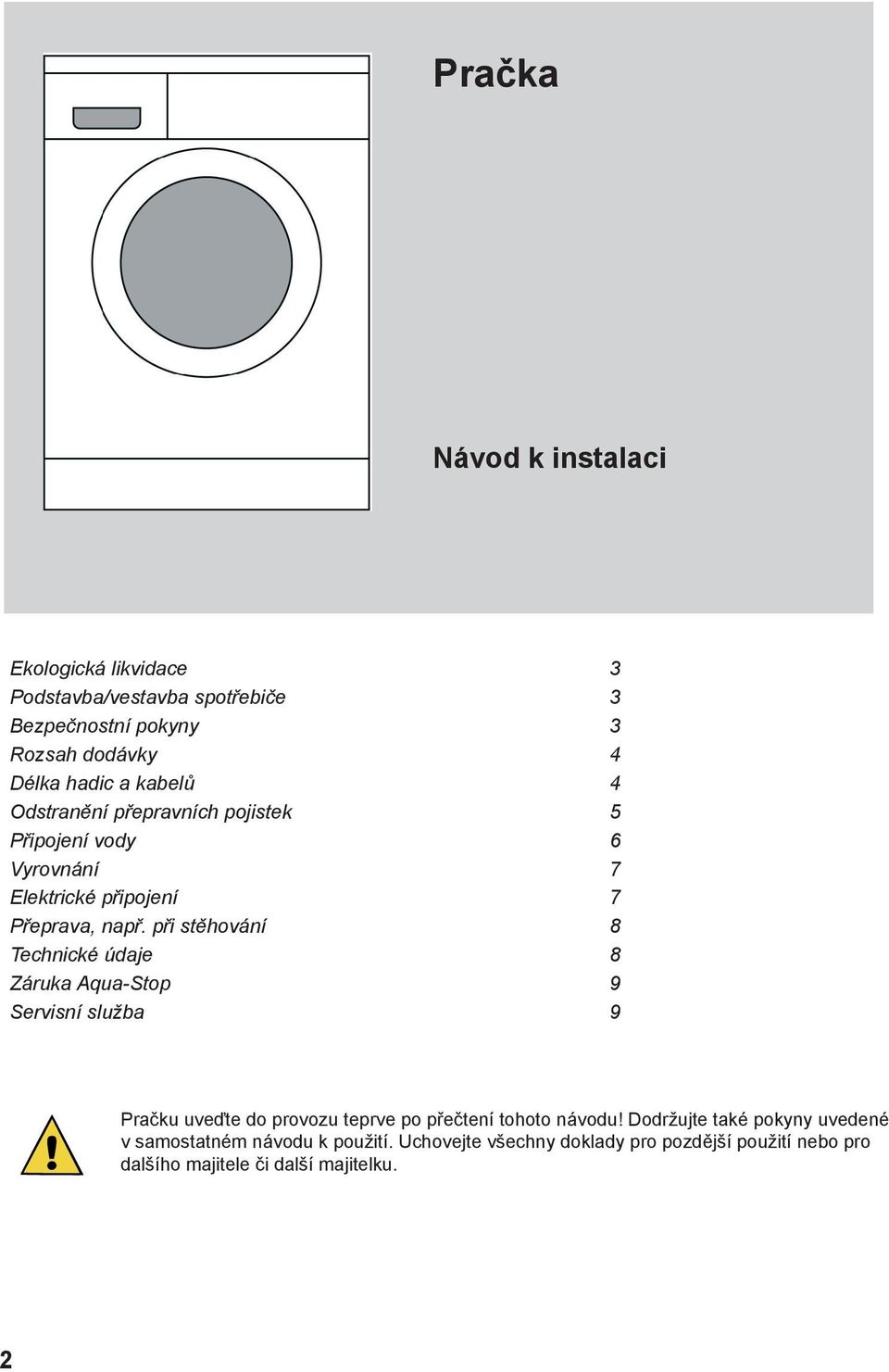 při stěhování 8 Technické údaje 8 Záruka Aqua-Stop 9 Servisní služba 9 Pračku uveďte do provozu teprve po přečtení tohoto návodu!