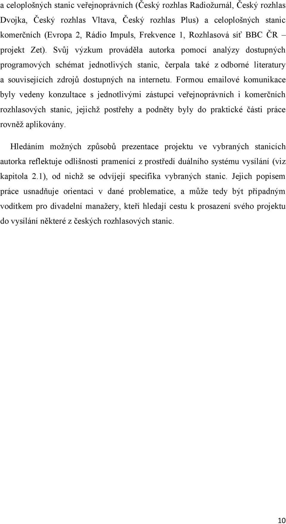 Svůj výzkum prováděla autorka pomocí analýzy dostupných programových schémat jednotlivých stanic, čerpala také z odborné literatury a souvisejících zdrojů dostupných na internetu.