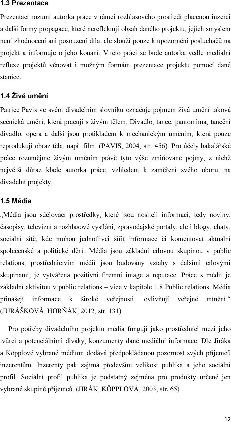 V této práci se bude autorka vedle mediální reflexe projektů věnovat i možným formám prezentace projektu pomocí dané stanice. 1.