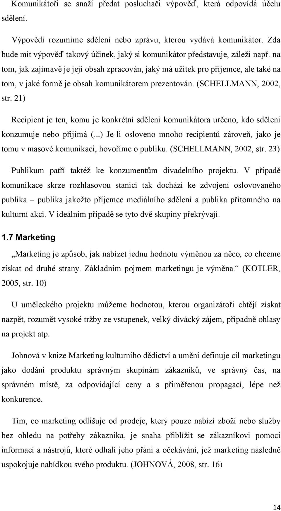 na tom, jak zajímavě je její obsah zpracován, jaký má užitek pro příjemce, ale také na tom, v jaké formě je obsah komunikátorem prezentován. (SCHELLMANN, 2002, str.