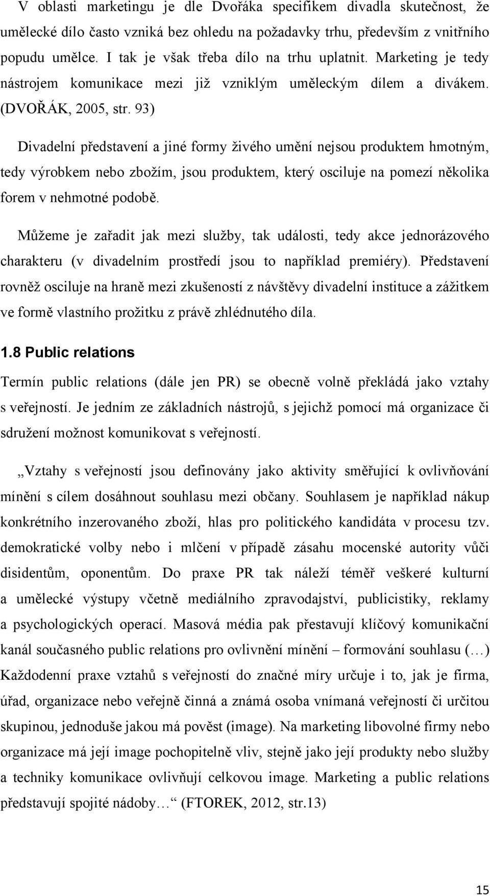 93) Divadelní představení a jiné formy živého umění nejsou produktem hmotným, tedy výrobkem nebo zbožím, jsou produktem, který osciluje na pomezí několika forem v nehmotné podobě.