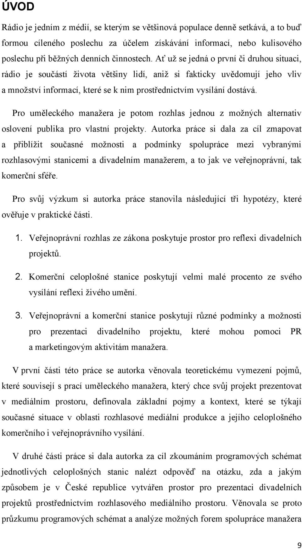 Pro uměleckého manažera je potom rozhlas jednou z možných alternativ oslovení publika pro vlastní projekty.