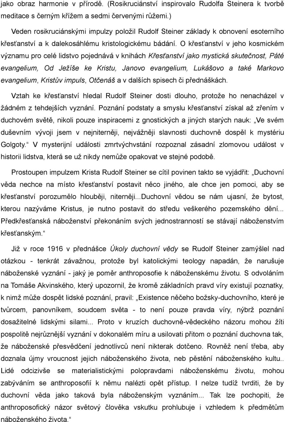 O křesťanství v jeho kosmickém významu pro celé lidstvo pojednává v knihách Křesťanství jako mystická skutečnost, Páté evangelium, Od Ježíše ke Kristu, Janovo evangelium, Lukášovo a také Markovo