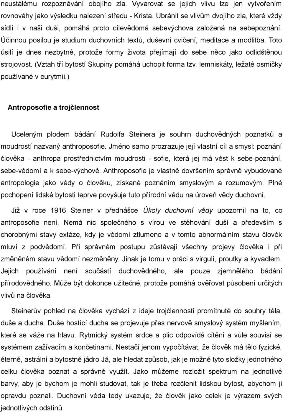 Účinnou posilou je studium duchovních textů, duševní cvičení, meditace a modlitba. Toto úsilí je dnes nezbytné, protože formy života přejímají do sebe něco jako odlidštěnou strojovost.