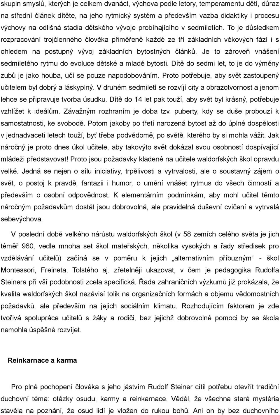 To je důsledkem rozpracování trojčlenného člověka přiměřeně každé ze tří základních věkových fází i s ohledem na postupný vývoj základních bytostných článků.