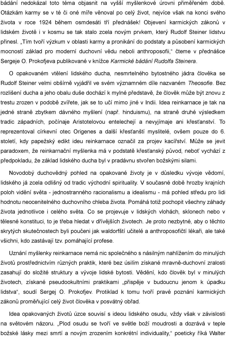 Objevení karmických zákonů v lidském životě i v kosmu se tak stalo zcela novým prvkem, který Rudolf Steiner lidstvu přinesl.