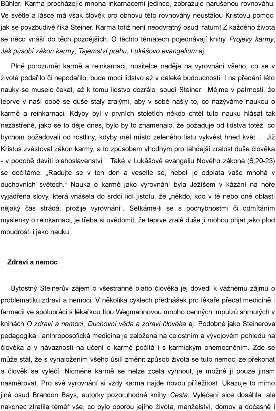 O těchto tématech pojednávají knihy Projevy karmy, Jak působí zákon karmy, Tajemství prahu, Lukášovo evangelium aj.