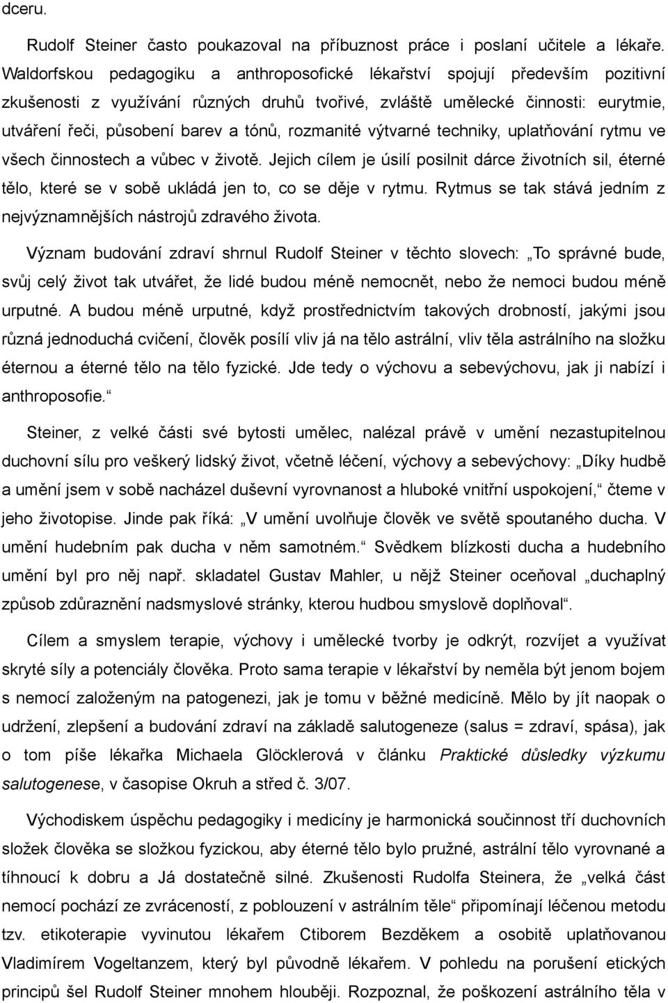 rozmanité výtvarné techniky, uplatňování rytmu ve všech činnostech a vůbec v životě. Jejich cílem je úsilí posilnit dárce životních sil, éterné tělo, které se v sobě ukládá jen to, co se děje v rytmu.