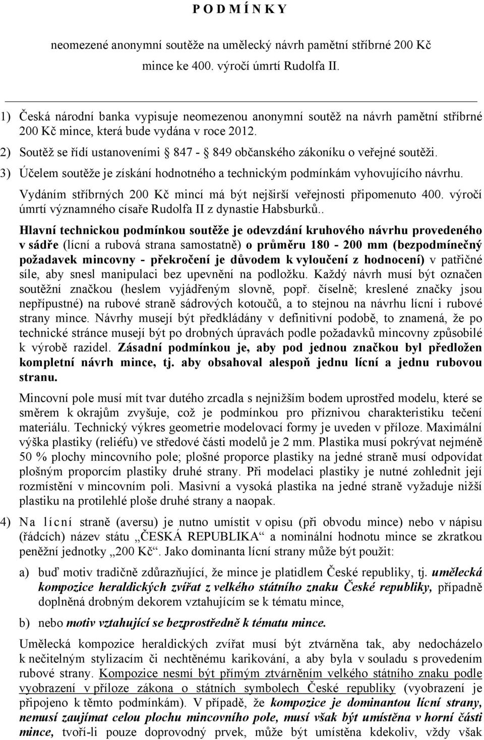 2) Soutěž se řídí ustanoveními 847-849 občanského zákoníku o veřejné soutěži. 3) Účelem soutěže je získání hodnotného a technickým podmínkám vyhovujícího návrhu.