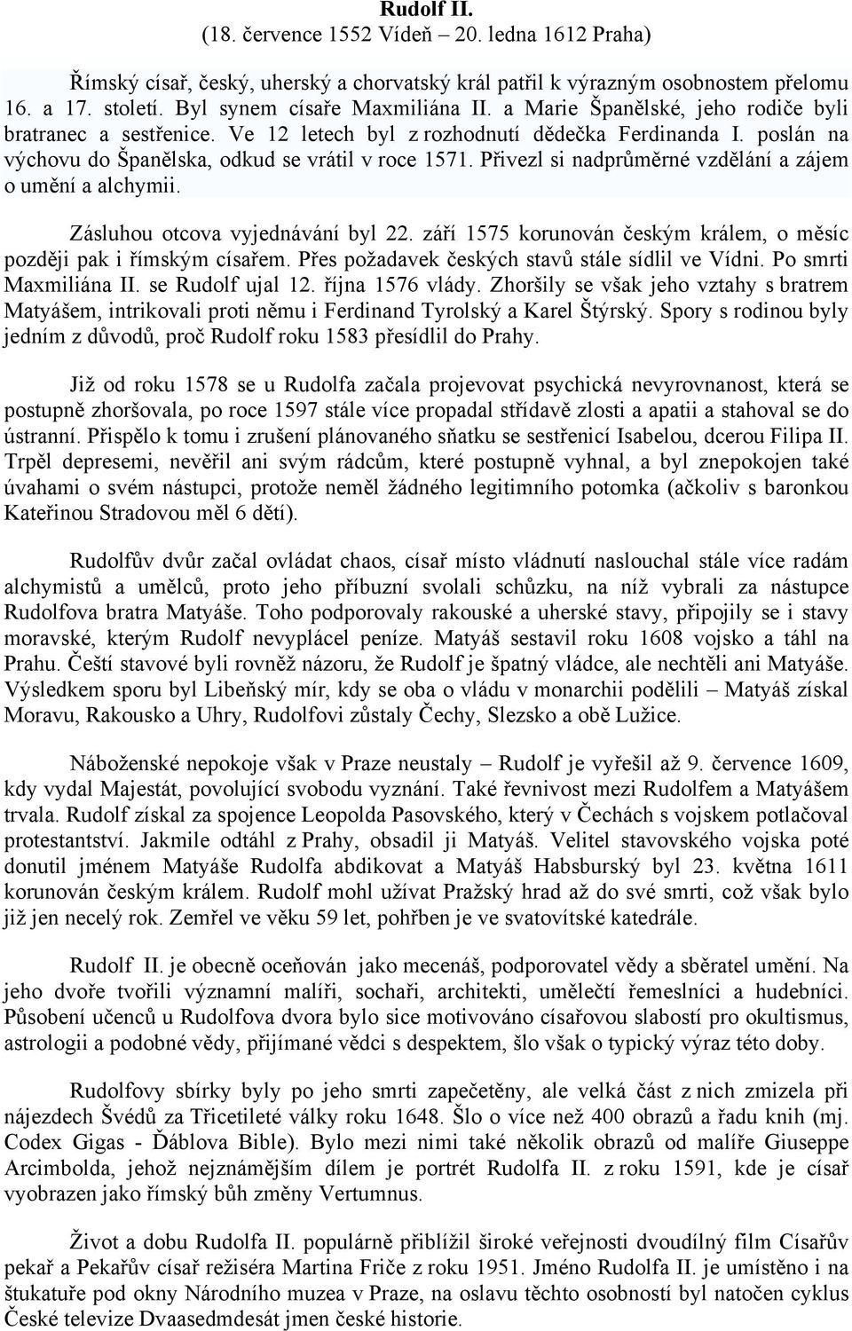 Přivezl si nadprůměrné vzdělání a zájem o umění a alchymii. Zásluhou otcova vyjednávání byl 22. září 1575 korunován českým králem, o měsíc později pak i římským císařem.