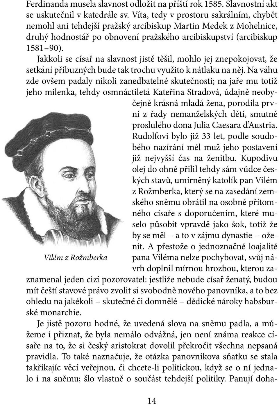 Jakkoli se císař na slavnost jistě těšil, mohlo jej znepokojovat, že setkání příbuzných bude tak trochu využito k nátlaku na něj.