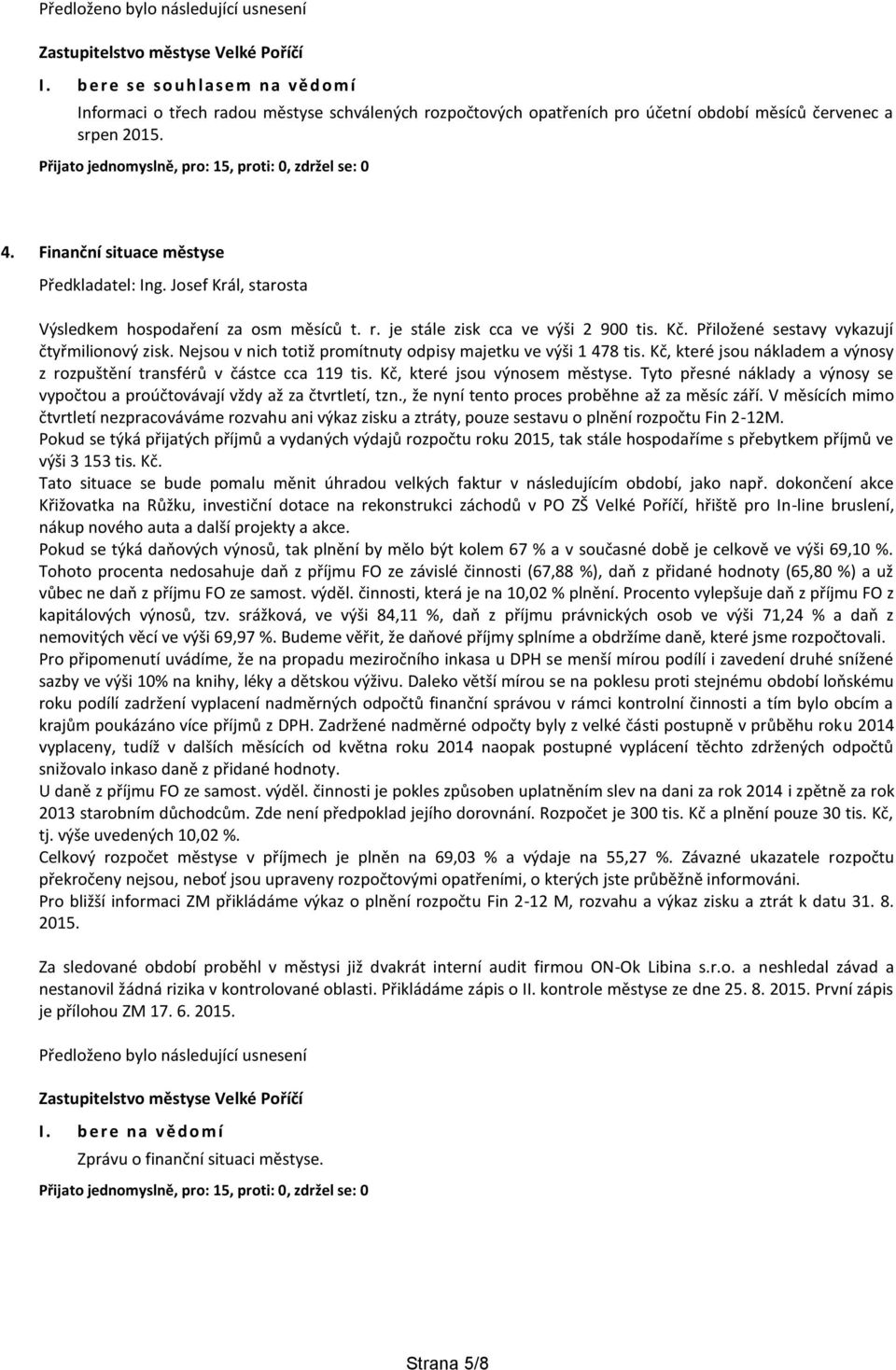 Nejsou v nich totiž promítnuty odpisy majetku ve výši 1 478 tis. Kč, které jsou nákladem a výnosy z rozpuštění transférů v částce cca 119 tis. Kč, které jsou výnosem městyse.