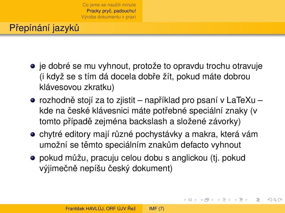 speciální znaky (v tomto případě zejména backslash a složené závorky) chytré editory mají různé pochystávky a makra, která vám