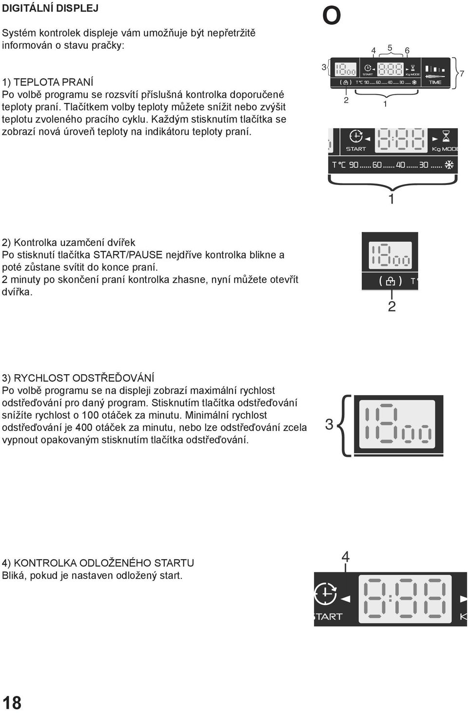 O 3 { { 2 4 5 1 6 { { 1 2) Kontrolka uzamčení dvířek Po stisknutí tlačítka START/PAUSE nejdříve kontrolka blikne a poté zůstane svítit do konce praní.