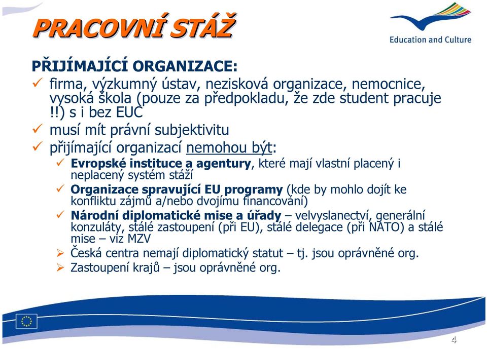 Organizace spravující EU programy (kde by mohlo dojít ke konfliktu zájmů a/nebo dvojímu financování) Národní diplomatické mise a úřady velvyslanectví, generální