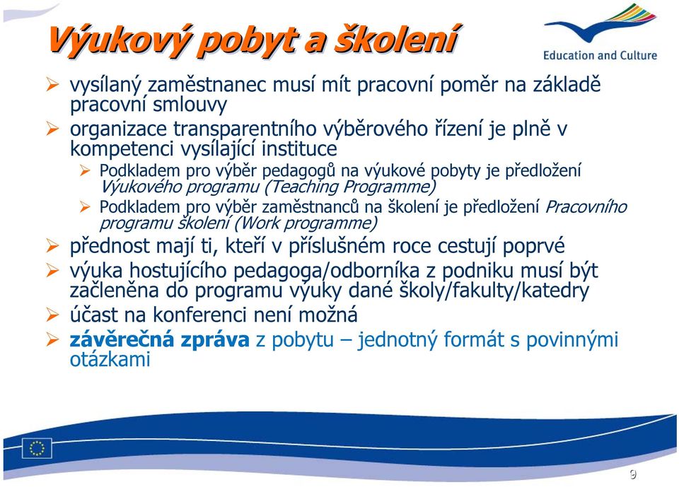 školení je předložení Pracovního programu školení (Work programme) přednost mají ti, kteří v příslušném roce cestují poprvé výuka hostujícího pedagoga/odborníka z