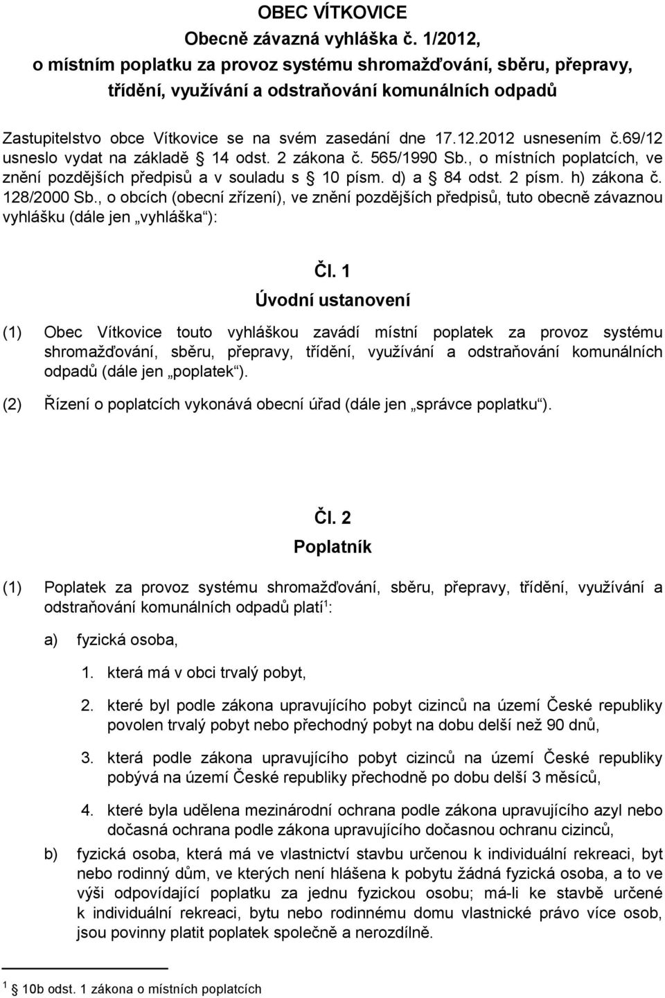69/12 usneslo vydat na základě 14 odst. 2 zákona č. 565/1990 Sb., o místních poplatcích, ve znění pozdějších předpisů a v souladu s 10 písm. d) a 84 odst. 2 písm. h) zákona č. 128/2000 Sb.