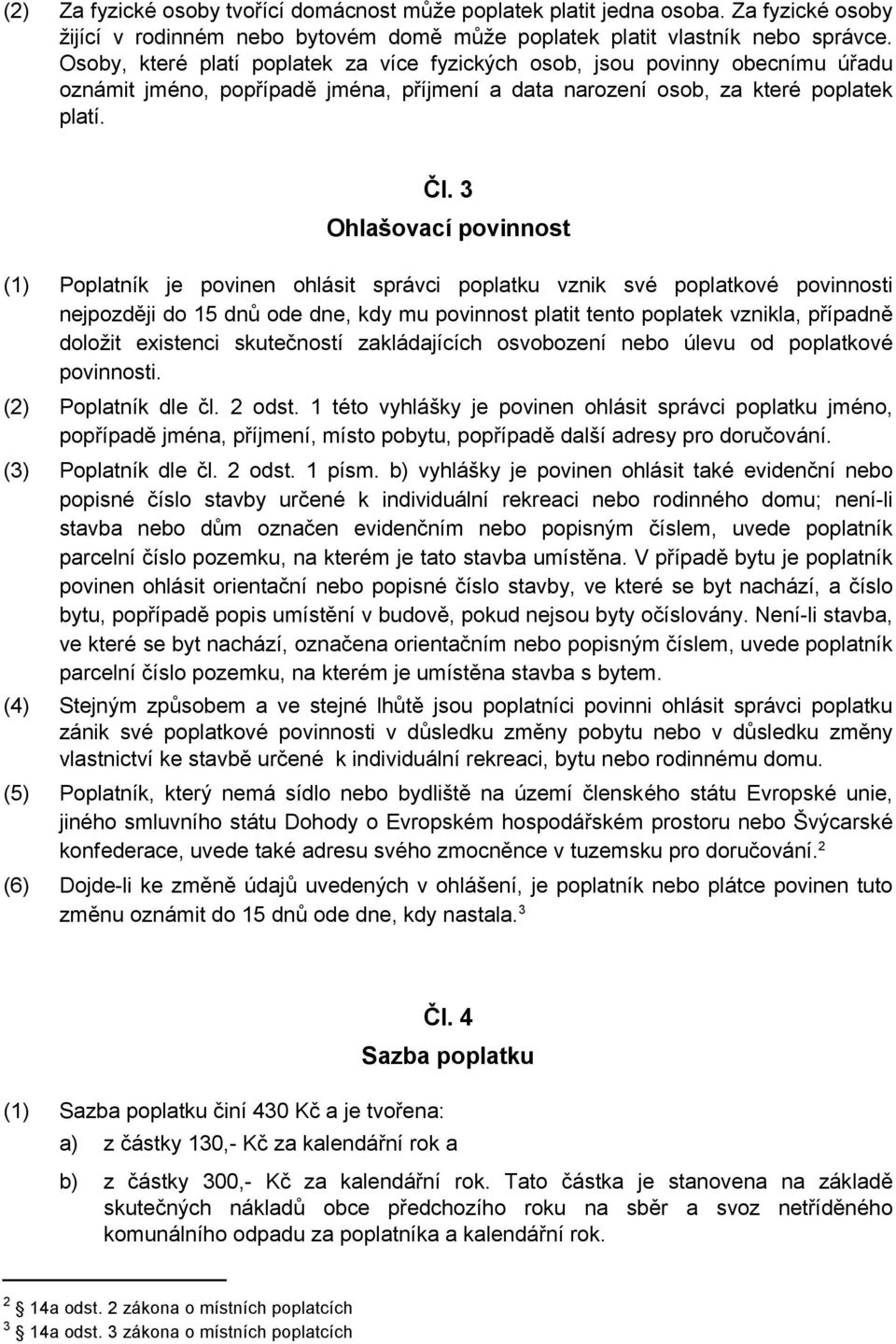 3 Ohlašovací povinnost (1) Poplatník je povinen ohlásit správci poplatku vznik své poplatkové povinnosti nejpozději do 15 dnů ode dne, kdy mu povinnost platit tento poplatek vznikla, případně doložit