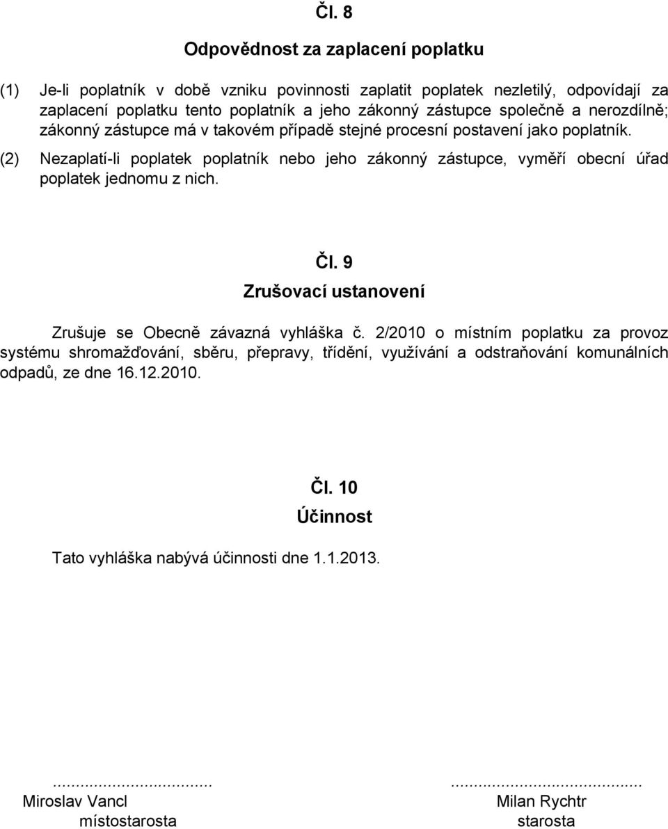 (2) Nezaplatí-li poplatek poplatník nebo jeho zákonný zástupce, vyměří obecní úřad poplatek jednomu z nich. Čl. 9 Zrušovací ustanovení Zrušuje se Obecně závazná vyhláška č.