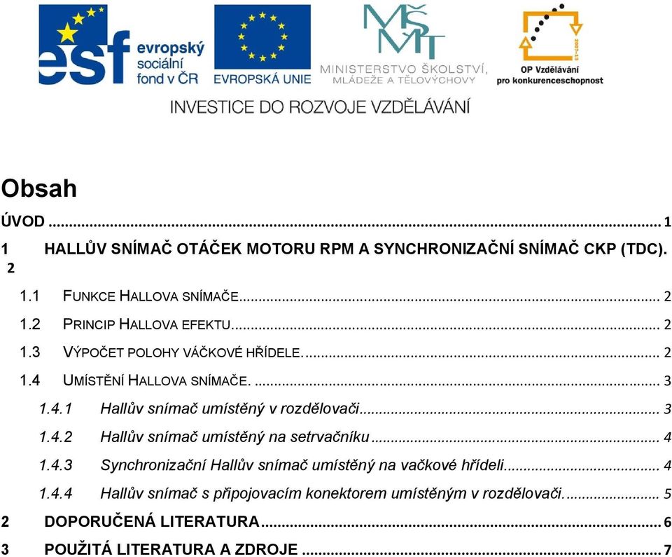 .. 4 1.4.3 Synchronizační Hallův snímač umístěný na vačkové hřídeli... 4 1.4.4 Hallův snímač s připojovacím konektorem umístěným v rozdělovači.