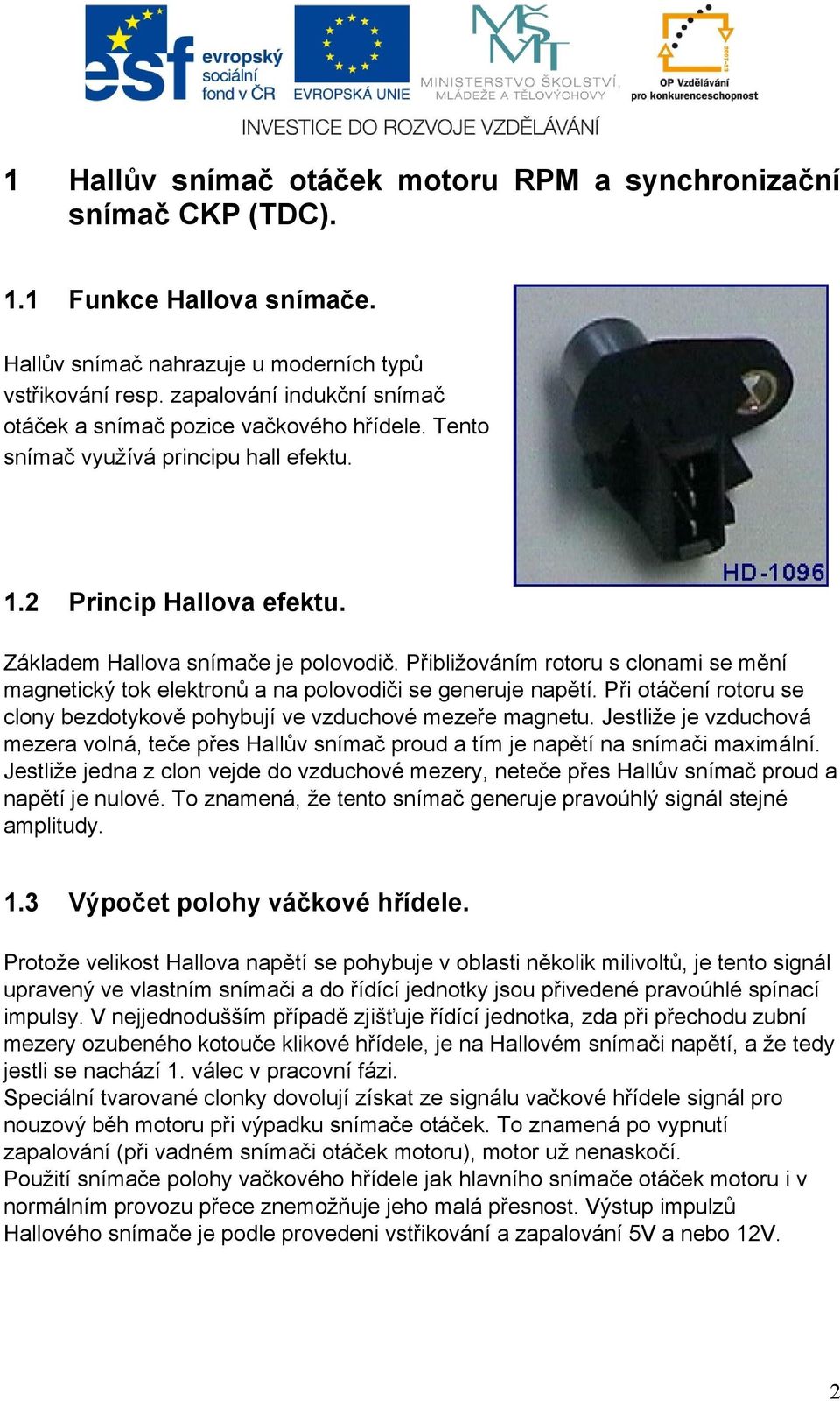 Přibližováním rotoru s clonami se mění magnetický tok elektronů a na polovodiči se generuje napětí. Při otáčení rotoru se clony bezdotykově pohybují ve vzduchové mezeře magnetu.