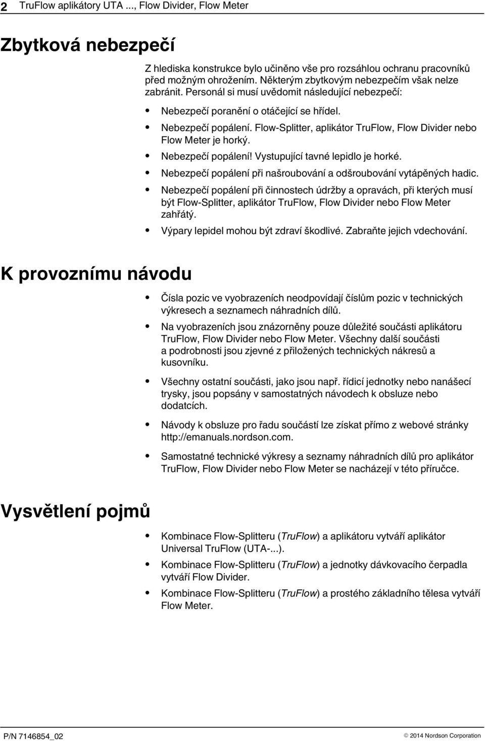 Flow Splitter, aplikátor TruFlow, Flow Divider nebo Flow Meter je horký. Nebezpečí popálení! Vystupující tavné lepidlo je horké. Nebezpečí popálení při našroubování a odšroubování vytápěných hadic.