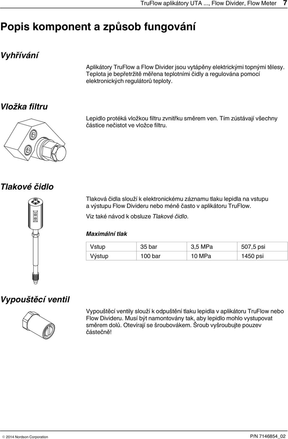 Tím zústávají všechny částice nečistot ve vložce filtru.