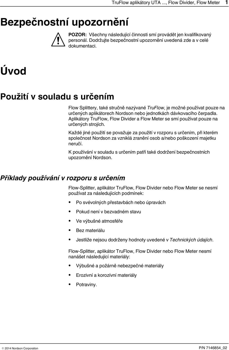 Úvod Použití v souladu s určením Flow Splittery, také stručně nazývané TruFlow, je možné používat pouze na určených aplikátorech Nordson nebo jednotkách dávkovacího čerpadla.