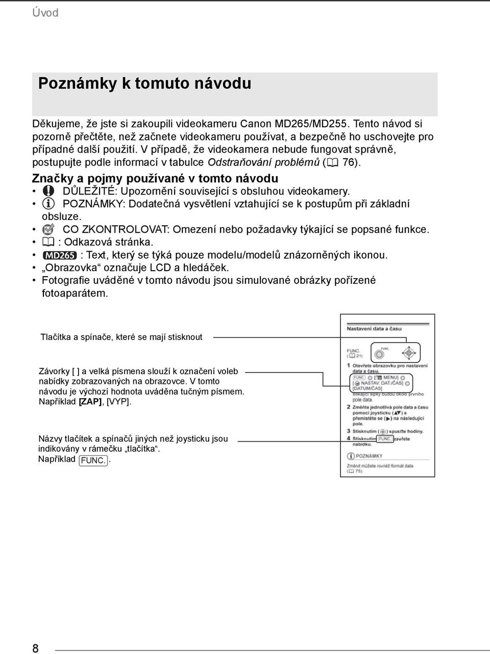 V případě, že videokamera nebude fungovat správně, postupujte podle informací v tabulce Odstraňování problémů ( 76).