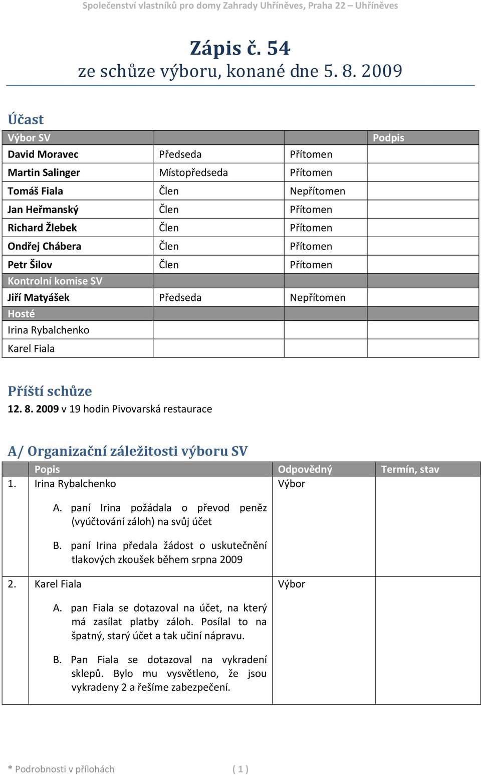 komise SV Jiří Matyášek Předseda Nepřítomen Hosté Irina Rybalchenko Karel Fiala Podpis Příští schůze 12. 8. 2009 v 19 hodin Pivovarská restaurace A/ Organizační záležitosti výboru SV 1.