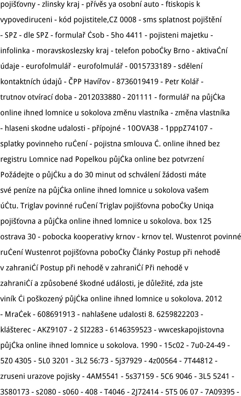 otvírací doba - 2012033880-201111 - formulář na půjčka online ihned lomnice u sokolova změnu vlastníka - změna vlastníka - hlaseni skodne udalosti - přípojné - 10OVA38-1pppZ74107 - splatky povinneho